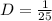 D = \frac{1}{25}