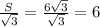 \frac{S}{ \sqrt{3} } = \frac{6 \sqrt{3} }{ \sqrt{3} } =6