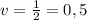 v = \frac{1}{2} = 0,5