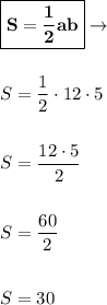 \boxed{\bold{S = \dfrac{1}{2} ab}} \rightarrow \\ \\ \\&#10;S = \dfrac{1}{2}\cdot 12\cdot5 \\ \\ \\&#10;S = \dfrac{12\cdot5}{2} \\ \\ \\&#10;S = \dfrac{60}{2} \\ \\ \\ &#10;S = 30