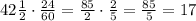 42\frac12\cdot\frac{24}{60}=\frac{85}2\cdot\frac25=\frac{85}5=17