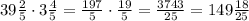 39\frac25\cdot3\frac45=\frac{197}5\cdot\frac{19}5=\frac{3743}{25}=149\frac{18}{25}