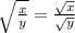 \sqrt{ \frac{x}{y} }= \frac{ \sqrt{x}}{ \sqrt{y}}