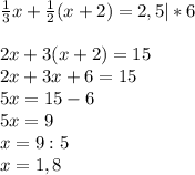 \frac{1}{3}x+ \frac{1}{2}(x+2)=2,5|*6\\\\2x+3(x+2)=15\\2x+3x+6=15\\5x=15-6\\5x=9\\x=9:5\\x=1,8