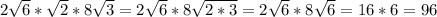 2\sqrt{6} * \sqrt{2} *8 \sqrt{3} = 2 \sqrt{6}*8 \sqrt{2*3}= 2 \sqrt{6}*8 \sqrt{6} = 16*6 = 96