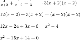 \frac{4}{x+2}+ \frac{1}{x-2} = \frac{1}{3} ~~~~|\cdot 3(x+2)(x-2)\\ \\ 12(x-2)+3(x+2)=(x+2)(x-2)\\ \\ 12x-24+3x+6=x^2-4\\ \\ x^2-15x+14=0