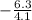 -\frac{6.3}{4.1}