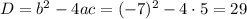 D=b^2-4ac=(-7)^2-4\cdot 5=29