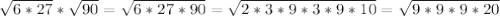 \sqrt{6*27} * \sqrt{90} = \sqrt{6*27*90} = \sqrt{2*3*9*3*9*10} = \sqrt{9*9*9*20}