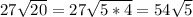 27 \sqrt{20} =27 \sqrt{5*4} =54 \sqrt{5}