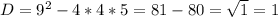 D=9^2-4*4*5=81-80= \sqrt{1} = 1