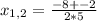 x_{1,2} = \frac{-8+-2}{2*5}