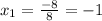 x_{1}= \frac{-8}{8} = -1