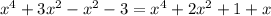 x^4+3x^2-x^2-3=x^4+2x^2+1+x