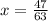 x= \frac{47}{63}