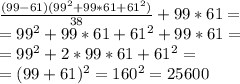 \frac{(99-61)(99^2+99*61+61^2)}{38}+99*61= \\ =99^2+99*61+61^2+99*61= \\ =99^2+2*99*61+61^2= \\ =(99+61)^2=160^2=25600