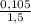 \frac{0,105}{1,5}