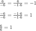 \frac{6}{-6}=\frac{6}{-1\cdot 6}=-1\\\\\frac{-6}{-6}=\frac{-1\cdot 6}{-1\cdot 6}=1\\\\\frac{6}{6}=1