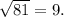 \sqrt{81} = 9.