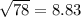 \sqrt{78} =8.83