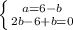 \left \{ {{a=6-b} \atop {2b-6+b=0}} \right.