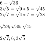 6= \sqrt{36} \\3 \sqrt{5} = \sqrt{9*5} = \sqrt{45} \\ 2 \sqrt{7} = \sqrt{4*7} = \sqrt{28} \\\\ \sqrt{28} ; \sqrt{36} ; \sqrt{45} \\\\2 \sqrt{7} ;6;3 \sqrt{5}