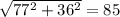 \sqrt{77^2+36^2}= 85