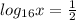 log _{16} x= \frac{1}{2}