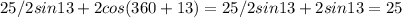 25/2sin13+2cos(360+13)=25/2sin13+2sin13=25