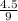 \frac{4.5}{9}