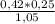 \frac{0,42 * 0,25}{1,05}