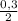 \frac{0,3}{2}