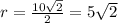 r = \frac{10 \sqrt{2} }{2} = 5 \sqrt{2}