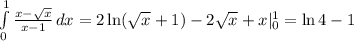 \int\limits^1_0 {\frac{x- \sqrt{x} }{x-1} } \, dx =2\ln( \sqrt{x} +1)-2 \sqrt{x} +x|^1_0=\ln4-1