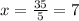 x= \frac{35}{5} = 7