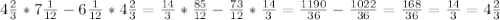 4 \frac{2}{3} * 7 \frac{1}{12} - 6 \frac{1}{12}*4 \frac{2}{3} = \frac{14}{3} * \frac{85}{12} - \frac{73}{12} * \frac{14}{3} = \frac{1190}{36} - \frac{1022}{36} = \frac{168}{36}= \frac{14}{3} =4 \frac{2}{3}