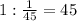 1: \frac{1}{45} =45