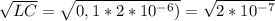 \sqrt{LC} = \sqrt{0,1*2*10 ^{-6} )} = \sqrt{2*10 ^{-7} }