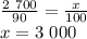 \frac{2 \ 700}{90} = \frac{x}{100} \\x =3 \ 000