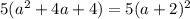 5( a^{2} +4a+4)=5(a+2 )^{2}