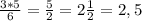 \frac{3*5}{6} = \frac{5}{2} =2 \frac{1}{2} =2,5