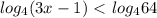 log _{4} (3x-1)\ \textless \ log _{4} 64