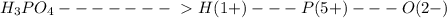 H_{3} PO _{4} -------\ \textgreater \ H(1+)---P(5+)---O(2-)