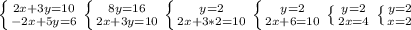 \left \{ {{2x+3y=10} \atop {-2x+5y=6}} \right. \left \{ {{8y=16} \atop {2x+3y=10}} \right. \left \{ {{y=2} \atop {2x+3*2=10}} \right. \left \{ {{y=2} \atop {2x+6=10}} \right. \left \{ {{y=2} \atop {2x=4}} \right. \left \{ {{y=2} \atop {x=2}} \right.