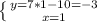 \left \{ {{y=7*1-10=-3} \atop {x=1}} \right.