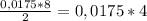 \frac{0,0175 * 8}{2} = 0,0175 * 4