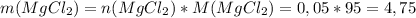 m(MgCl_2)=n(MgCl_2)*M(MgCl_2)=0,05*95=4,75