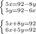 \left \{ {{5x=92-8y} \atop {5y=92-6x}} \right. \\ \\ \left \{ {{5x+8y=92} \atop {6x+5y=92}} \right.