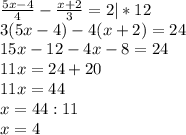 \frac{5x-4}{4} - \frac{x+2}{3}=2 |*12&#10;\\ 3(5x-4)-4(x+2)=24&#10;\\ 15x-12-4x-8=24&#10;\\11x=24+20&#10;\\11x=44&#10;\\x=44:11&#10;\\x=4