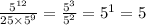 \frac{ {5}^{12} }{25 \times {5}^{9} } = \frac{ {5}^{3} }{ {5}^{2} } = {5}^{1} = 5